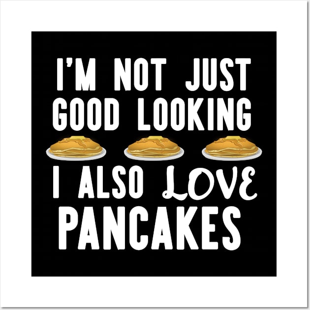 I'm Not Just Good looking i also Love Pancakes Funny Breakfast Wall Art by AutomaticSoul